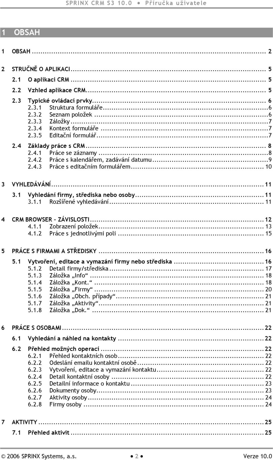 .. 10 3 VYHLEDÁVÁNÍ...11 3.1 Vyhledání firmy, střediska nebo osoby...11 3.1.1 Rozšířené vyhledávání... 11 4 CRM BROWSER ZÁVISLOSTI...12 4.1.1 Zobrazení položek... 13 4.1.2 Práce s jednotlivými poli.