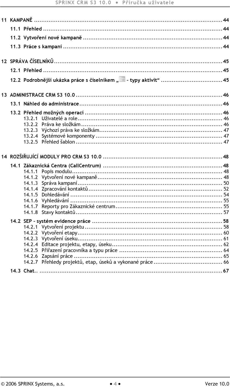 .. 47 13.2.4 Systémové komponenty... 47 13.2.5 Přehled šablon... 47 14 ROZŠIŘUJÍCÍ MODULY PRO CRM S3 10.0...48 14.1 Zákaznická Centra (CallCentrum)...48 14.1.1 Popis modulu... 48 14.1.2 Vytvoření nové kampaně.