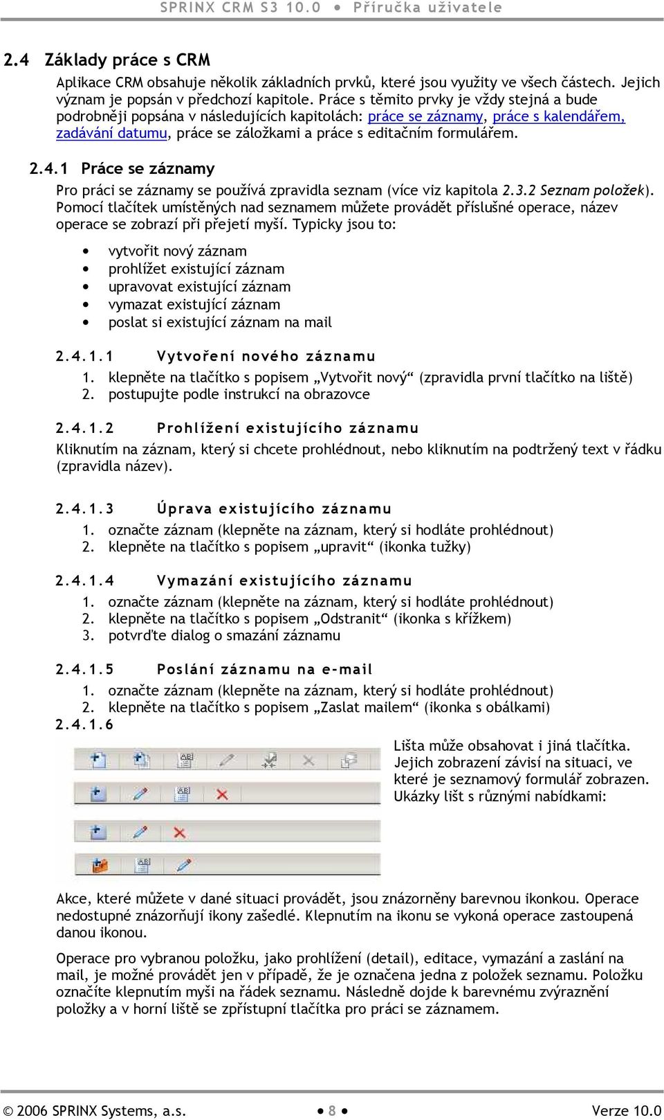 1 Práce se záznamy Pro práci se záznamy se používá zpravidla seznam (více viz kapitola 2.3.2 Seznam položek).