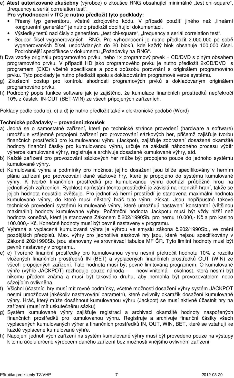 V případě použití jiného než lineární kongruentní generátor je nutno předložit doplňující dokumentaci. Výsledky testů nad čísly z generátoru test chi-square, frequency a seriál correlation test.