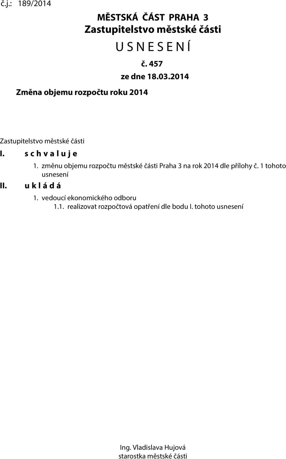 1 tohoto usnesení u k l á d á 1. vedoucí ekonomického odboru 1.1. realizovat rozpočtová opatření dle bodu I.