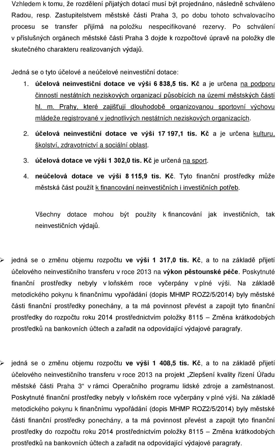 Po schválení v příslušných orgánech městské části Praha 3 dojde k rozpočtové úpravě na položky dle skutečného charakteru realizovaných výdajů.