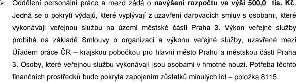 3. Výkon veřejné služby probíhá na základě Smlouvy o organizaci a výkonu veřejné služby, uzavřené mezi Úřadem práce ČR krajskou pobočkou pro