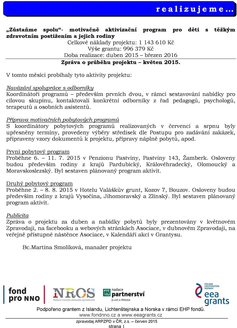 V tomto měsíci probíhaly tyto aktivity projektu: Navázání spolupráce s odborníky Koordinátoři programů především prvních dvou, v rámci sestavování nabídky pro cílovou skupinu, kontaktovali konkrétní