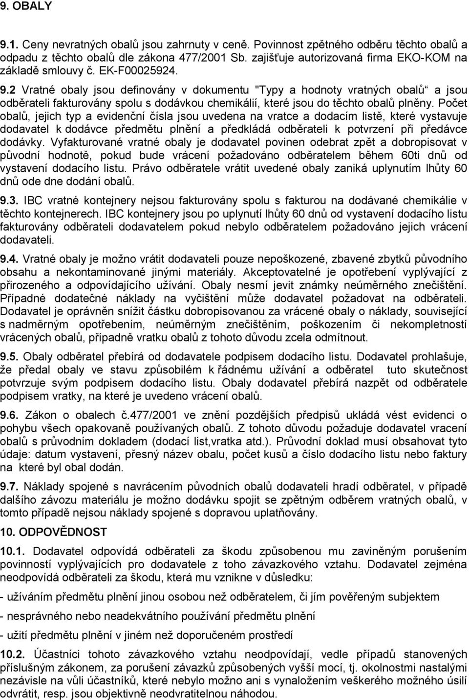 2 Vratné obaly jsou definovány v dokumentu "Typy a hodnoty vratných obalů a jsou odběrateli fakturovány spolu s dodávkou chemikálií, které jsou do těchto obalů plněny.