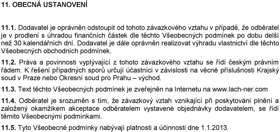 K řešení případných sporů určují účastníci v závislosti na věcné příslušnosti Krajský soud v Praze nebo Okresní soud pro Prahu východ. 11.3.