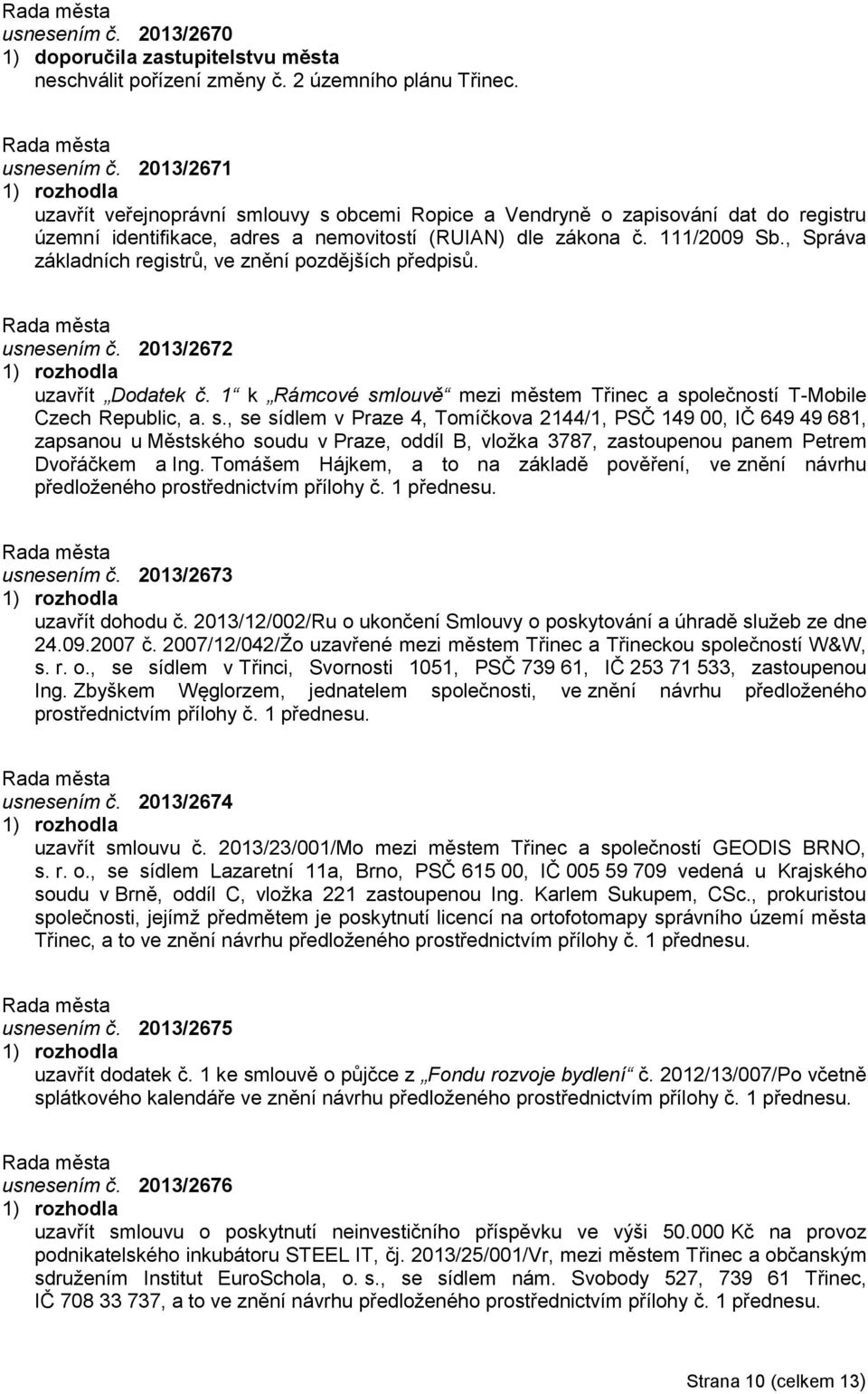 , Správa základních registrů, ve znění pozdějších předpisů. usnesením č. 2013/2672 uzavřít Dodatek č. 1 k Rámcové sm