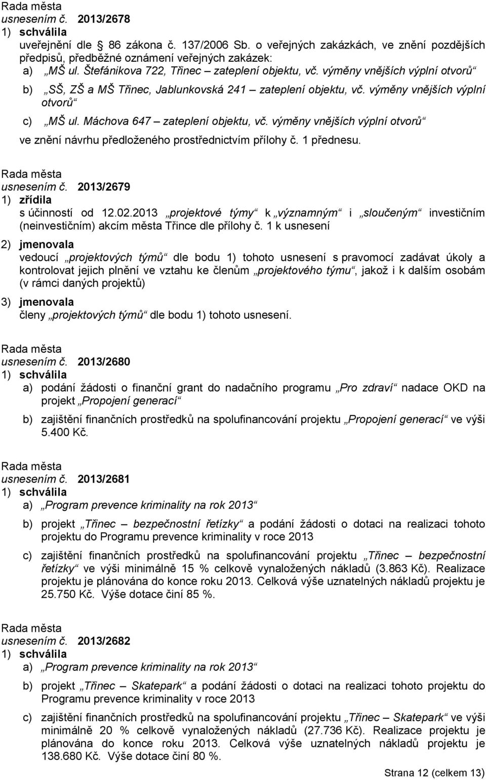 Máchova 647 zateplení objektu, vč. výměny vnějších výplní otvorů ve znění návrhu předloženého prostřednictvím přílohy č. 1 přednesu. usnesením č. 2013/2679 1) zřídila s účinností od 12.02.