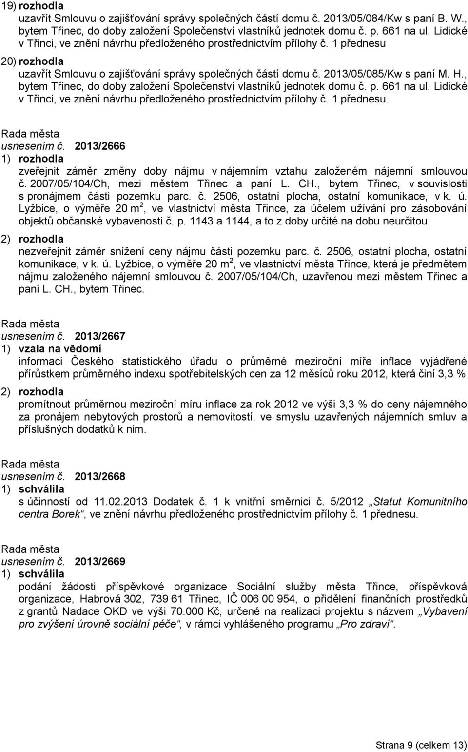 , bytem Třinec, do doby založení Společenství vlastníků jednotek domu č. p. 661 na ul. Lidické v Třinci, ve znění návrhu předloženého prostřednictvím přílohy č. 1 přednesu. usnesením č.