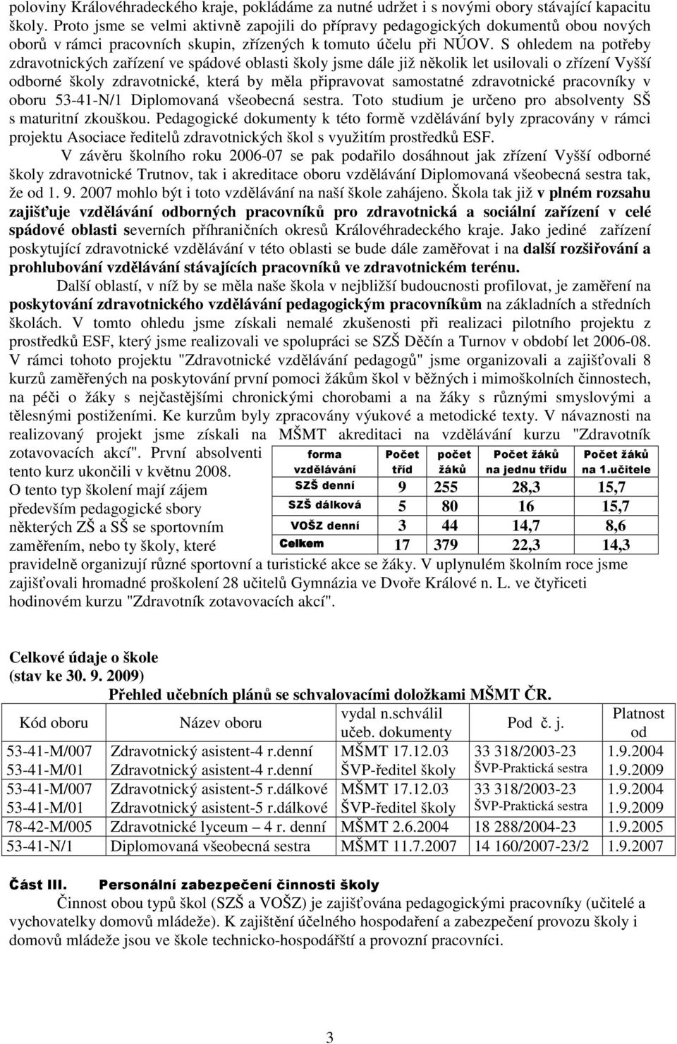 S ohledem na potřeby zdravotnických zařízení ve spádové oblasti školy jsme dále již několik let usilovali o zřízení Vyšší odborné školy zdravotnické, která by měla připravovat samostatné zdravotnické