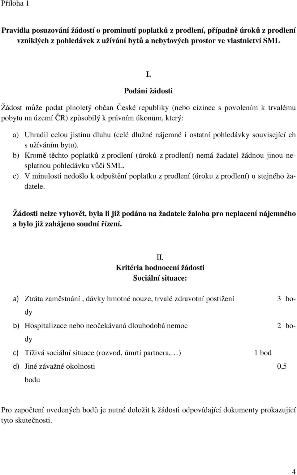 nájemné i ostatní pohledávky související ch s užíváním bytu). b) Kromě těchto poplatků z prodlení (úroků z prodlení) nemá žadatel žádnou jinou nesplatnou pohledávku vůči SML.