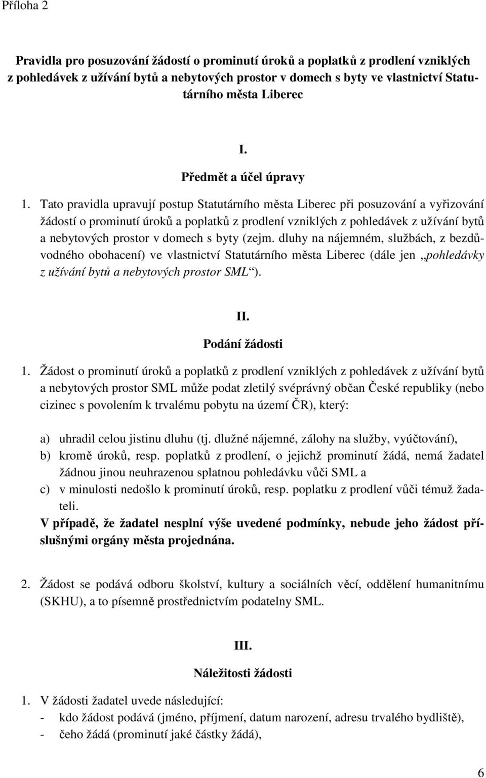 Tato pravidla upravují postup Statutárního města Liberec při posuzování a vyřizování žádostí o prominutí úroků a poplatků z prodlení vzniklých z pohledávek z užívání bytů a nebytových prostor v