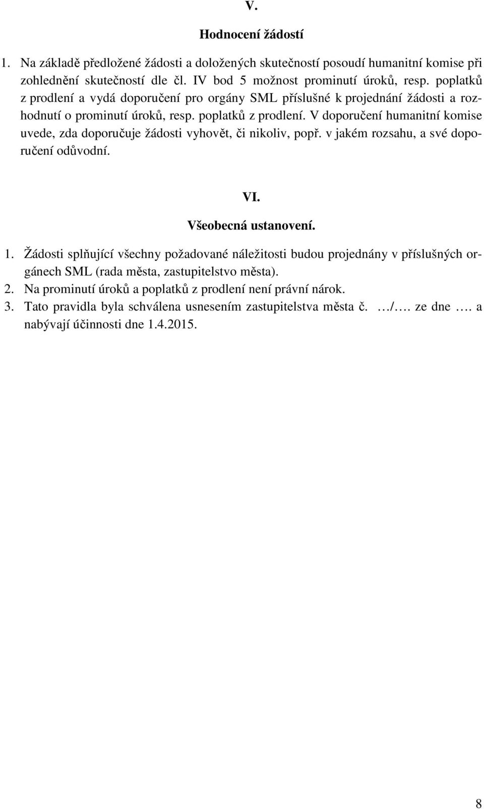 V doporučení humanitní komise uvede, zda doporučuje žádosti vyhovět, či nikoliv, popř. v jakém rozsahu, a své doporučení odůvodní. VI. Všeobecná ustanovení. 1.