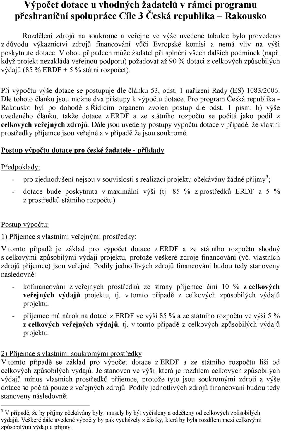 když projekt nezakládá veřejnou podporu) požadovat až 90 % dotaci z celkových způsobilých výdajů (85 % ERDF + 5 % státní rozpočet). Při výpočtu výše dotace se postupuje dle článku 53, odst.