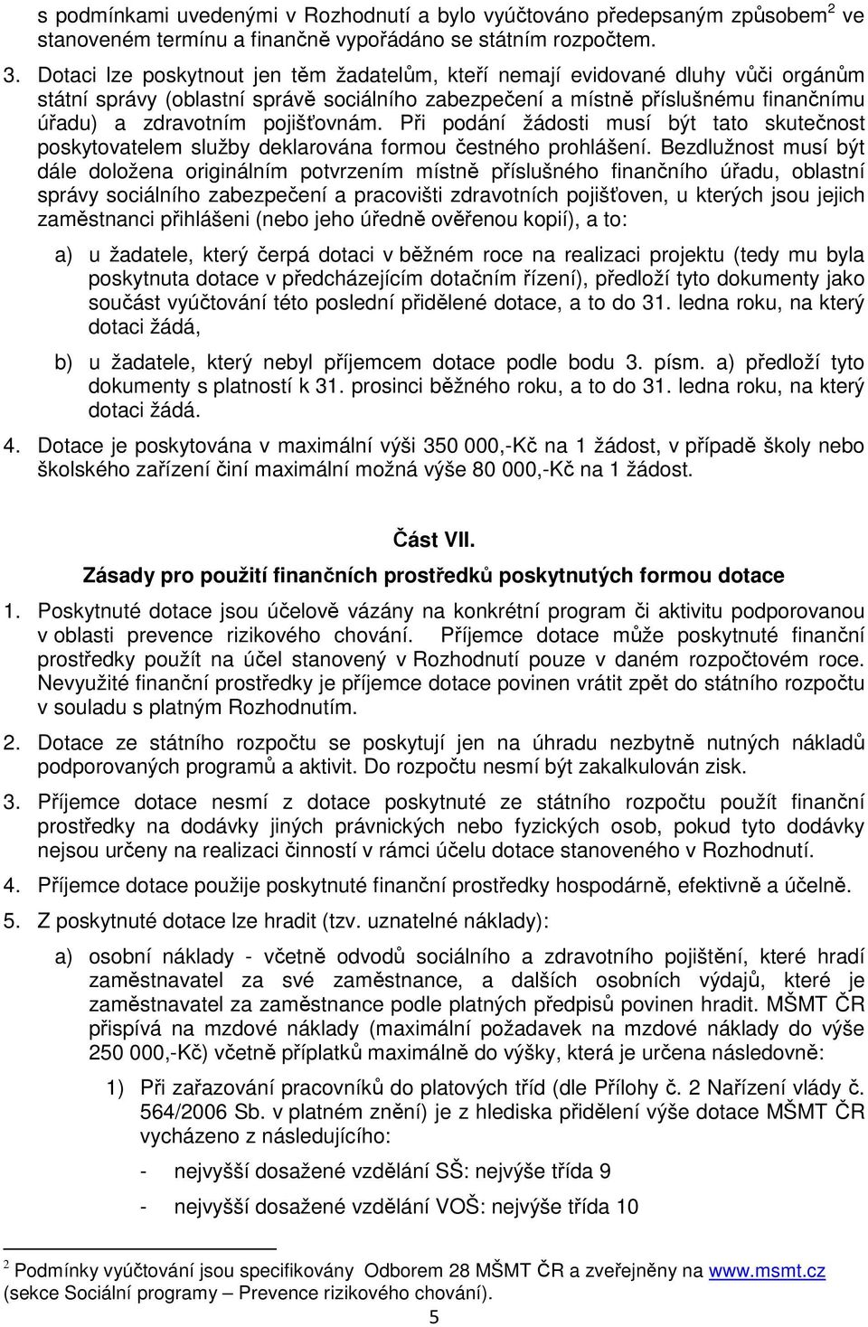 pojišťovnám. Při podání žádosti musí být tato skutečnost poskytovatelem služby deklarována formou čestného prohlášení.