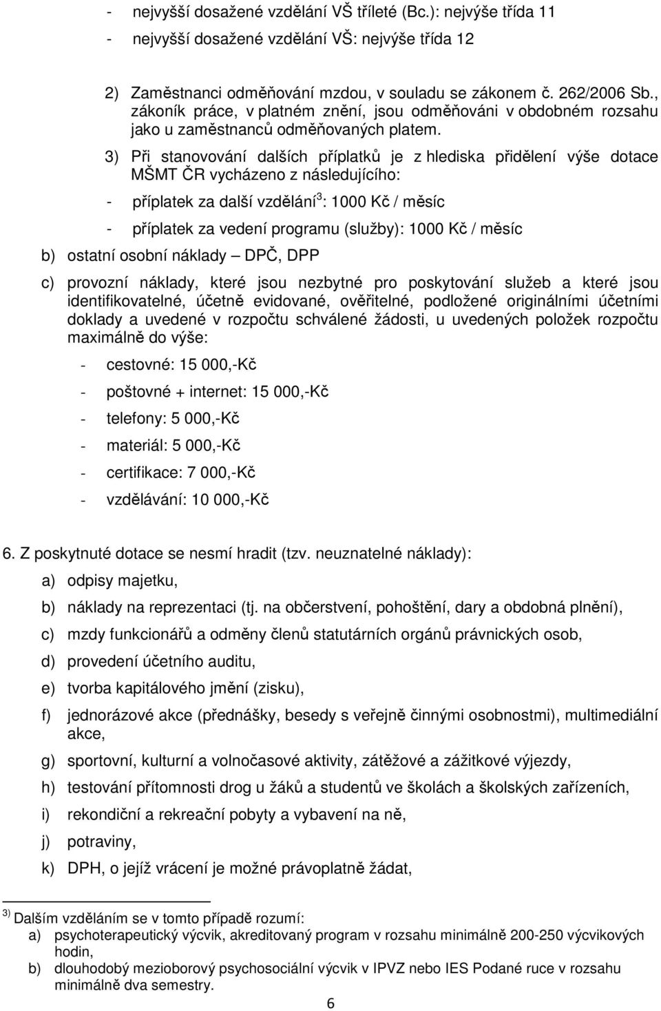 3) Při stanovování dalších příplatků je z hlediska přidělení výše dotace MŠMT ČR vycházeno z následujícího: - příplatek za další vzdělání 3 : 1000 Kč / měsíc - příplatek za vedení programu (služby):