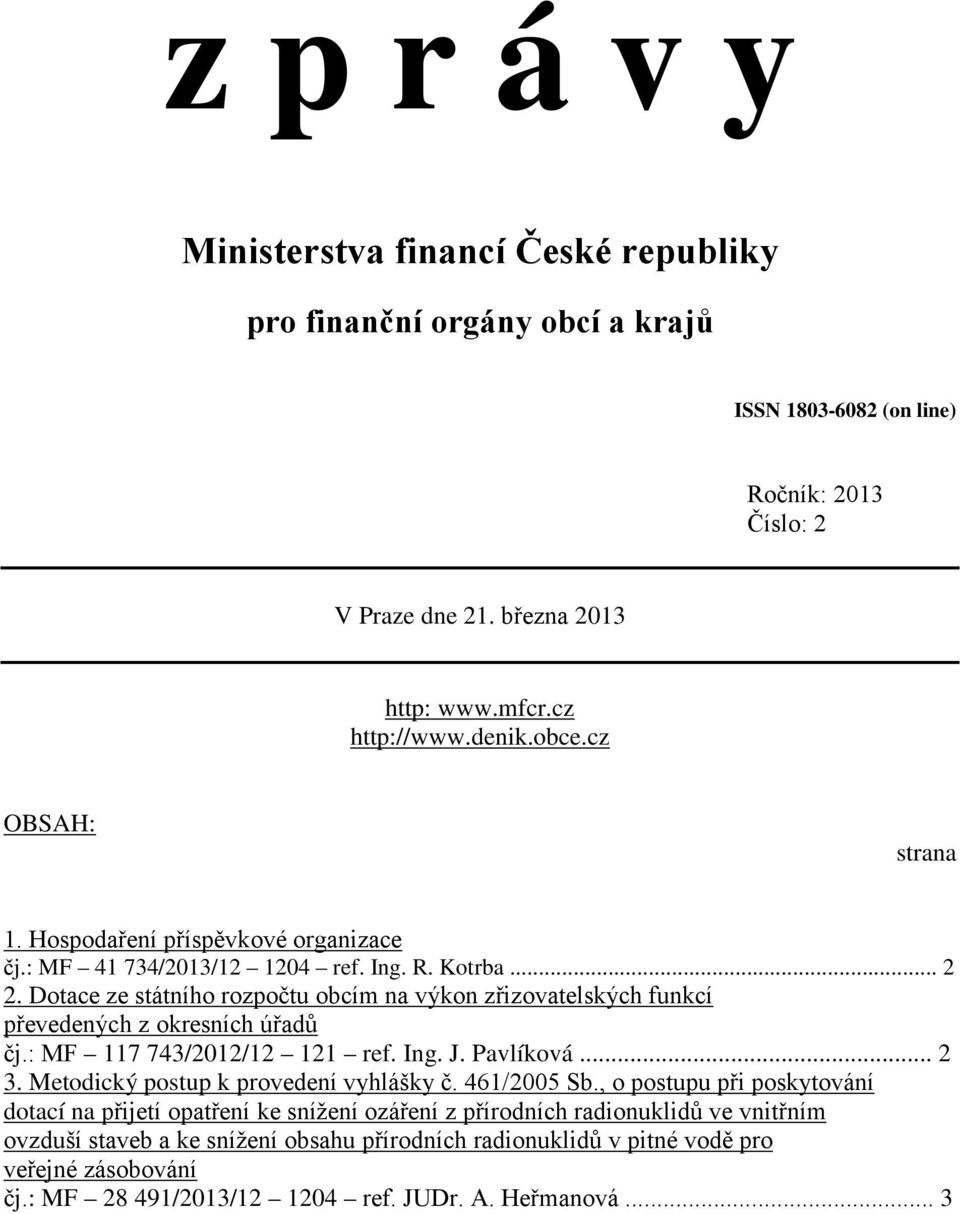 Dotace ze státního rozpočtu obcím na výkon zřizovatelských funkcí převedených z okresních úřadů čj.: MF 117 743/2012/12 121 ref. Ing. J. Pavlíková... 2 3. Metodický postup k provedení vyhlášky č.