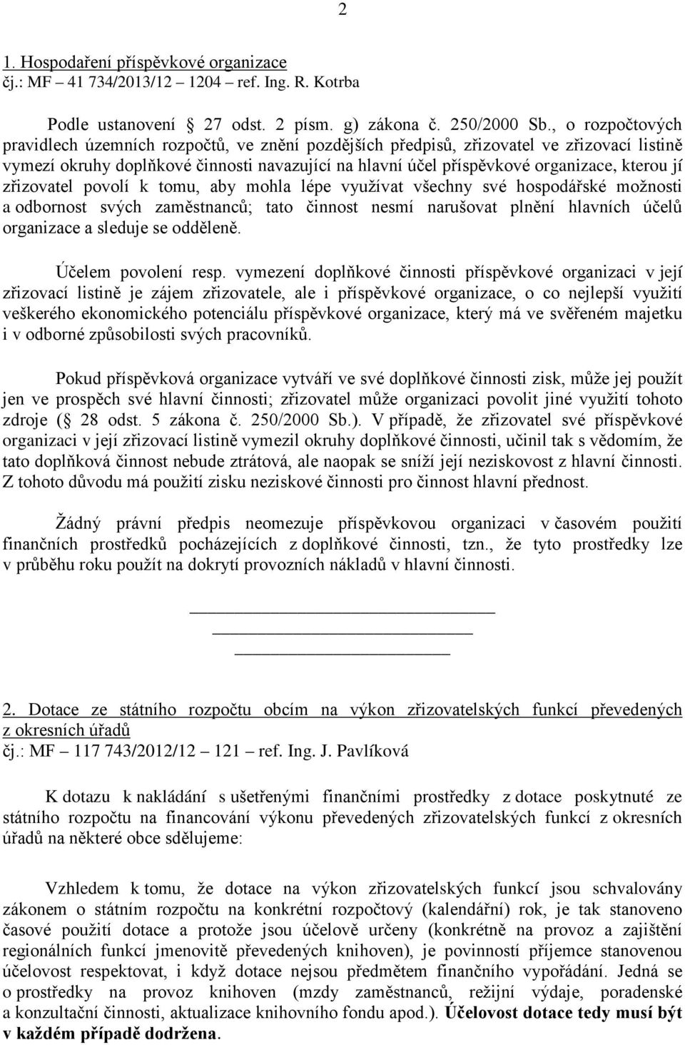 jí zřizovatel povolí k tomu, aby mohla lépe využívat všechny své hospodářské možnosti a odbornost svých zaměstnanců; tato činnost nesmí narušovat plnění hlavních účelů organizace a sleduje se