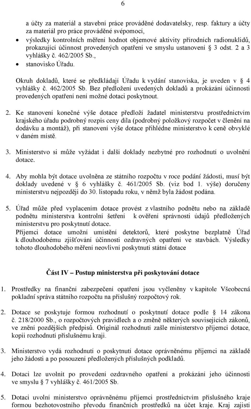 3 odst. 2 a 3 vyhlášky č. 462/2005 Sb., stanovisko Úřadu. Okruh dokladů, které se předkládají Úřadu k vydání stanoviska, je uveden v 4 vyhlášky č. 462/2005 Sb. Bez předložení uvedených dokladů a prokázání účinnosti provedených opatření není možné dotaci poskytnout.