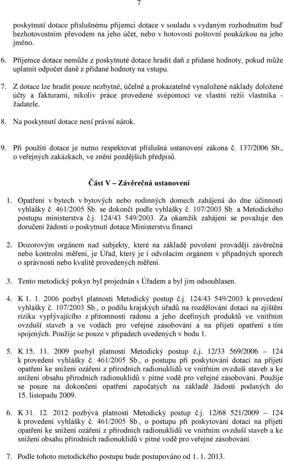 Z dotace lze hradit pouze nezbytné, účelně a prokazatelně vynaložené náklady doložené účty a fakturami, nikoliv práce provedené svépomocí ve vlastní režii vlastníka - žadatele. 8.