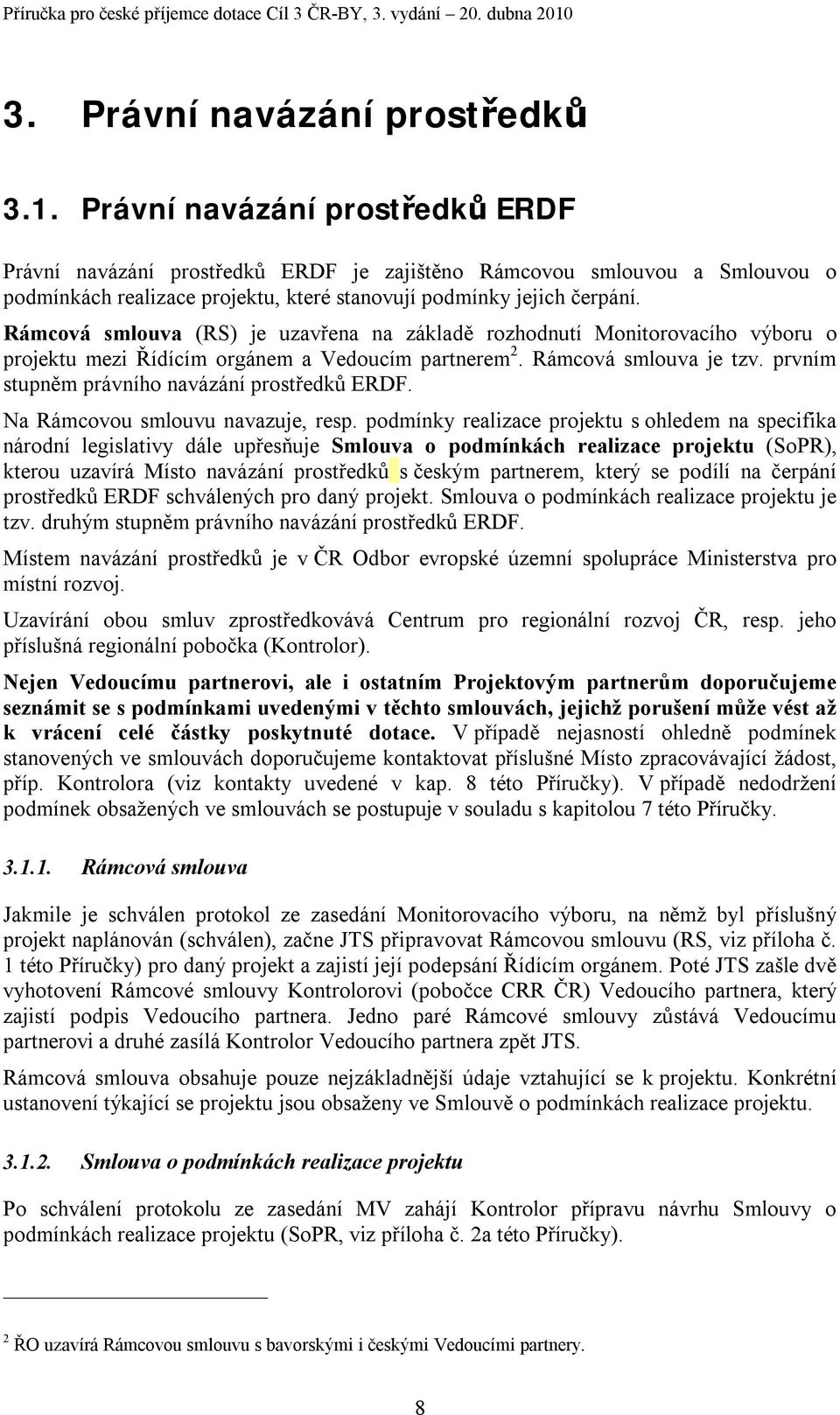 Rámcová smlouva (RS) je uzavřena na základě rozhodnutí Monitorovacího výboru o projektu mezi Řídícím orgánem a Vedoucím partnerem 2. Rámcová smlouva je tzv.