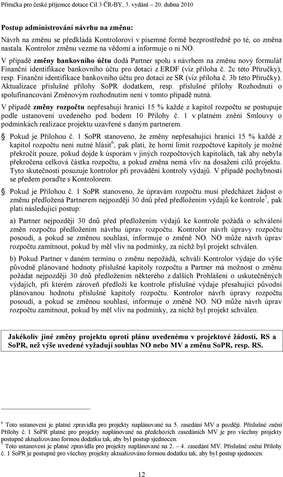 Finanční identifikace bankovního účtu pro dotaci ze SR (viz příloha č. 3b této Příručky). Aktualizace příslušné přílohy SoPR dodatkem, resp.