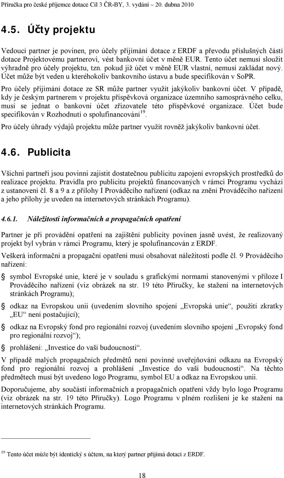 Pro účely přijímání dotace ze SR může partner využít jakýkoliv bankovní účet.