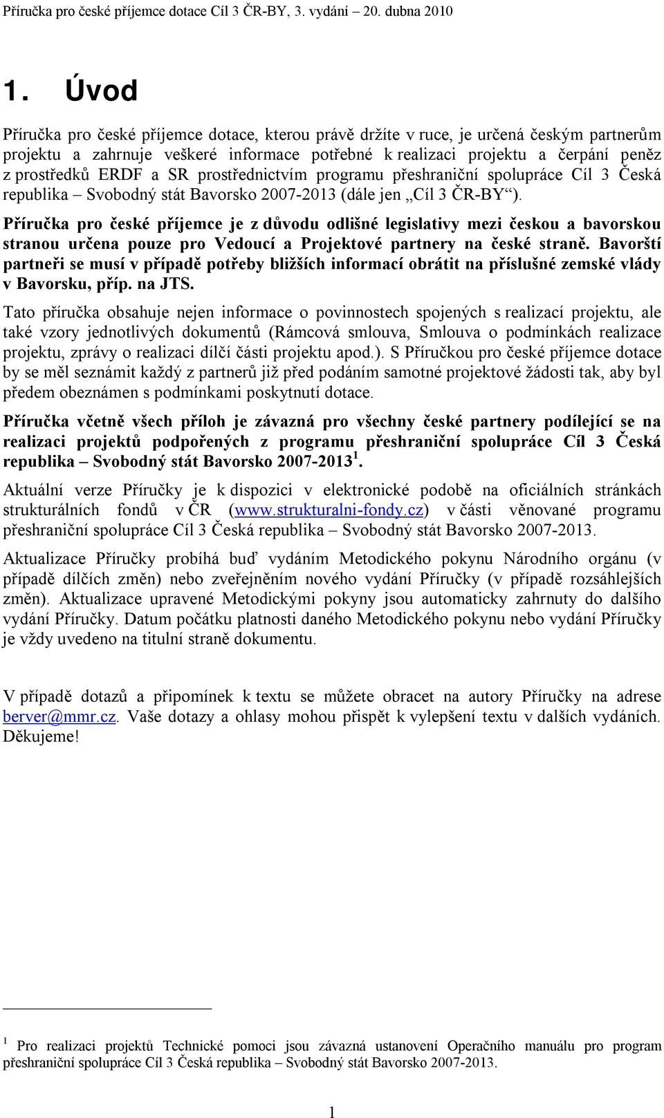 Příručka pro české příjemce je z důvodu odlišné legislativy mezi českou a bavorskou stranou určena pouze pro Vedoucí a Projektové partnery na české straně.