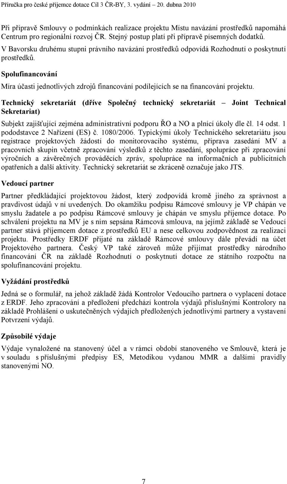 Spolufinancování Míra účasti jednotlivých zdrojů financování podílejících se na financování projektu.