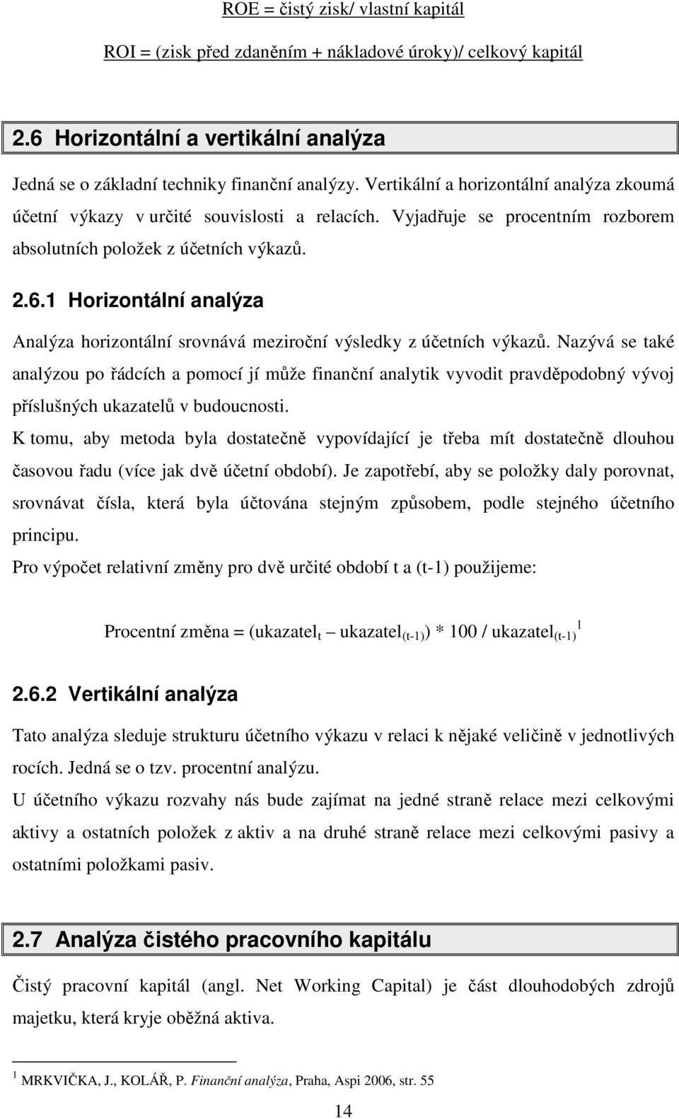 1 Horizontální analýza Analýza horizontální srovnává meziroční výsledky z účetních výkazů.