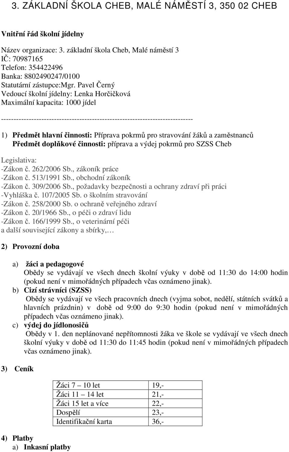 pokrmů pro stravování žáků a zaměstnanců Předmět doplňkové činnosti: příprava a výdej pokrmů pro SZSS Cheb Legislativa: -Zákon č. 262/2006 Sb., zákoník práce -Zákon č. 513/1991 Sb.