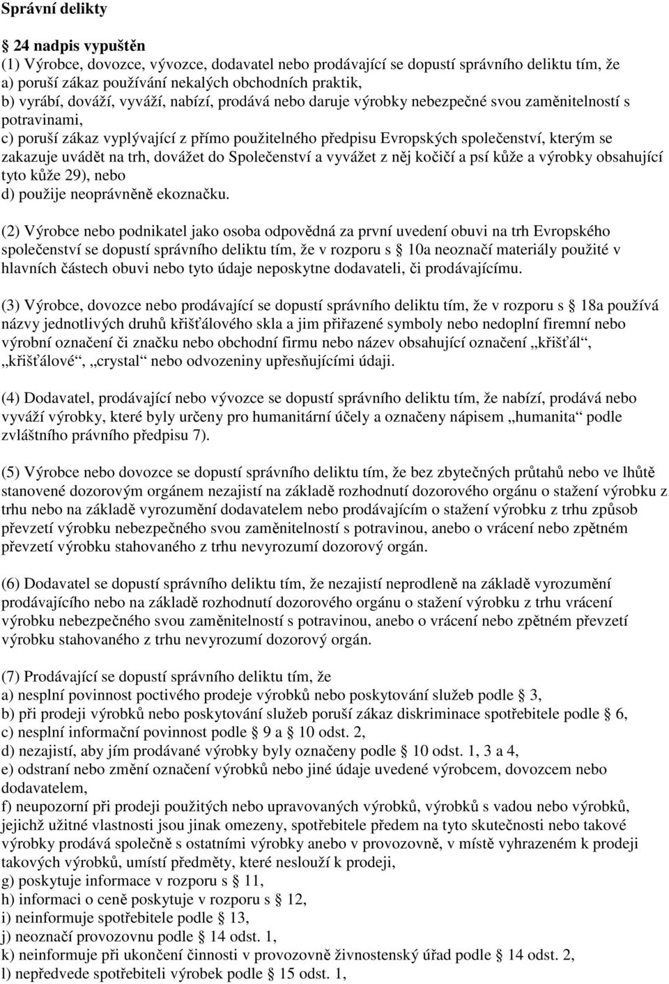 uvádět na trh, dovážet do Společenství a vyvážet z něj kočičí a psí kůže a výrobky obsahující tyto kůže 29), nebo d) použije neoprávněně ekoznačku.