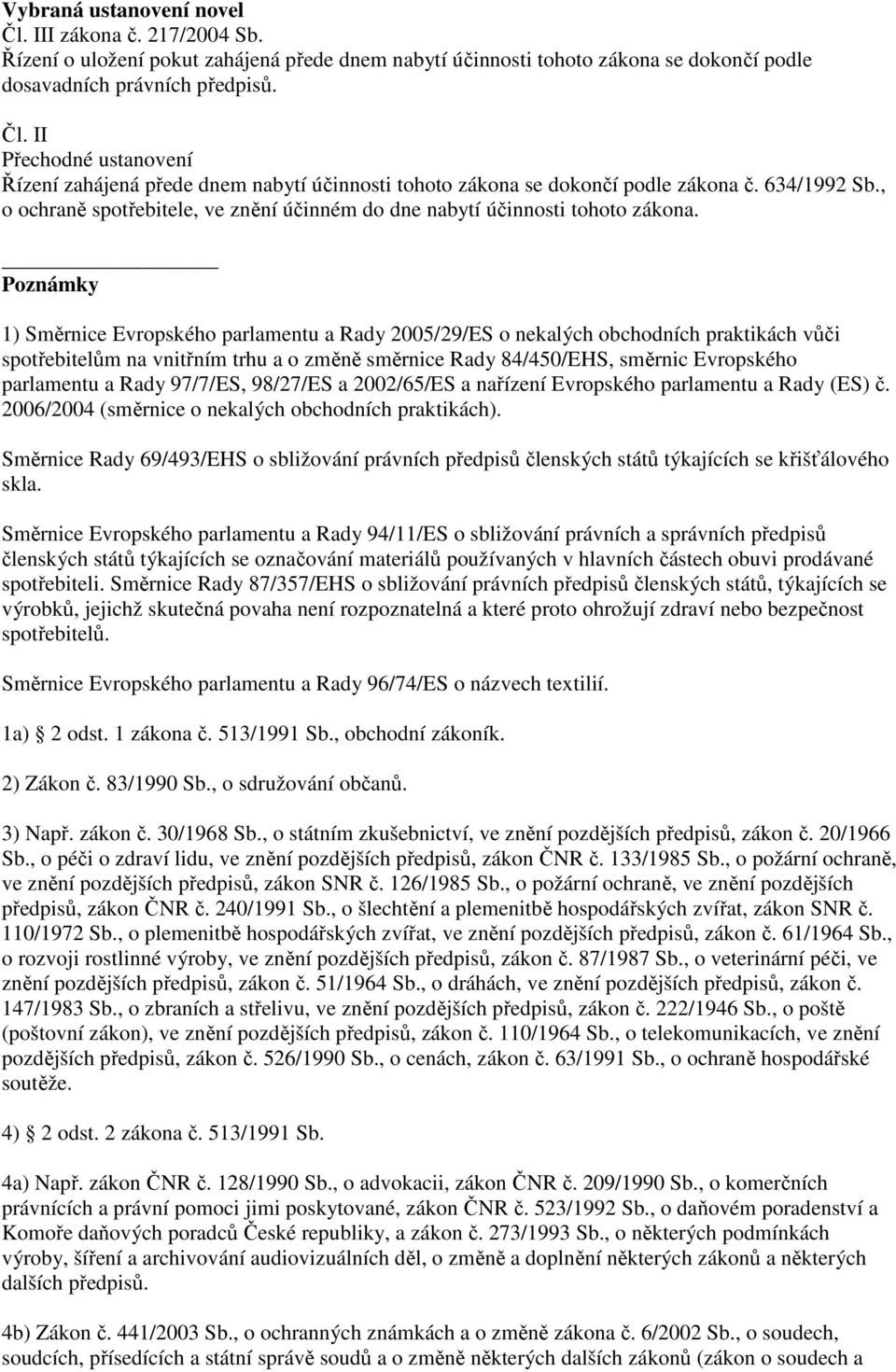 Poznámky 1) Směrnice Evropského parlamentu a Rady 2005/29/ES o nekalých obchodních praktikách vůči spotřebitelům na vnitřním trhu a o změně směrnice Rady 84/450/EHS, směrnic Evropského parlamentu a