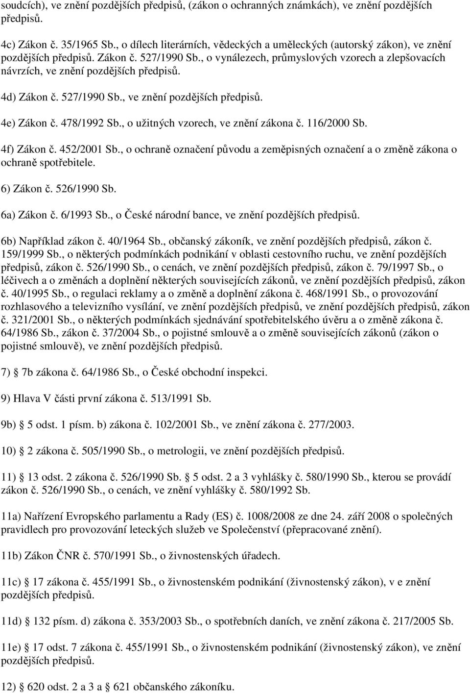 , o vynálezech, průmyslových vzorech a zlepšovacích návrzích, ve znění pozdějších předpisů. 4d) Zákon č. 527/1990 Sb., ve znění pozdějších předpisů. 4e) Zákon č. 478/1992 Sb.