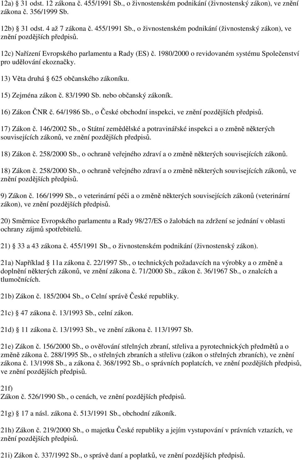 nebo občanský zákoník. 16) Zákon ČNR č. 64/1986 Sb., o České obchodní inspekci, ve znění pozdějších předpisů. 17) Zákon č. 146/2002 Sb.