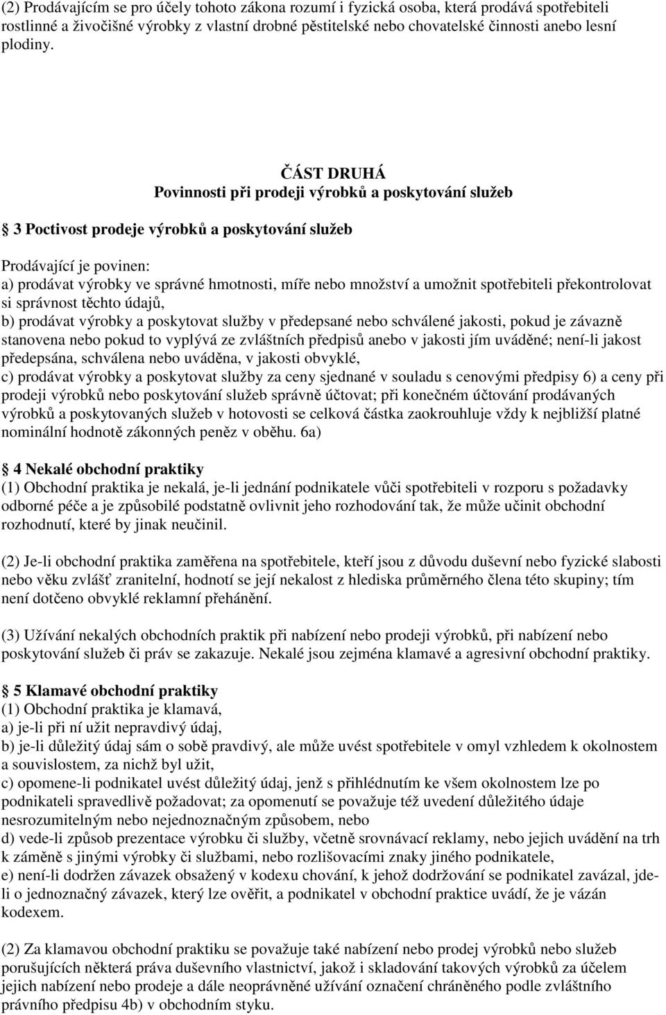 umožnit spotřebiteli překontrolovat si správnost těchto údajů, b) prodávat výrobky a poskytovat služby v předepsané nebo schválené jakosti, pokud je závazně stanovena nebo pokud to vyplývá ze