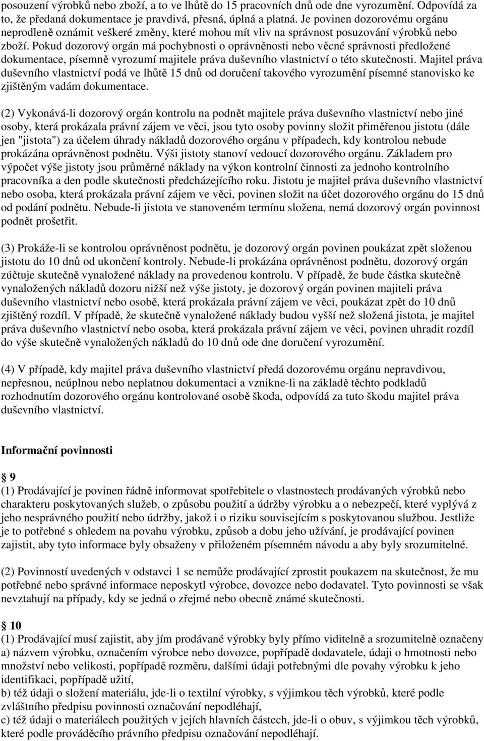 Pokud dozorový orgán má pochybnosti o oprávněnosti nebo věcné správnosti předložené dokumentace, písemně vyrozumí majitele práva duševního vlastnictví o této skutečnosti.