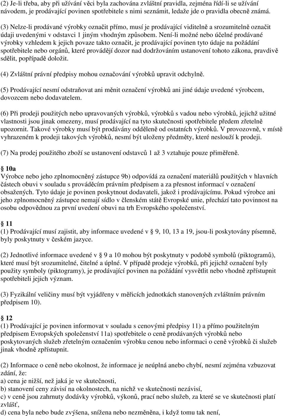 Není-li možné nebo účelné prodávané výrobky vzhledem k jejich povaze takto označit, je prodávající povinen tyto údaje na požádání spotřebitele nebo orgánů, které provádějí dozor nad dodržováním