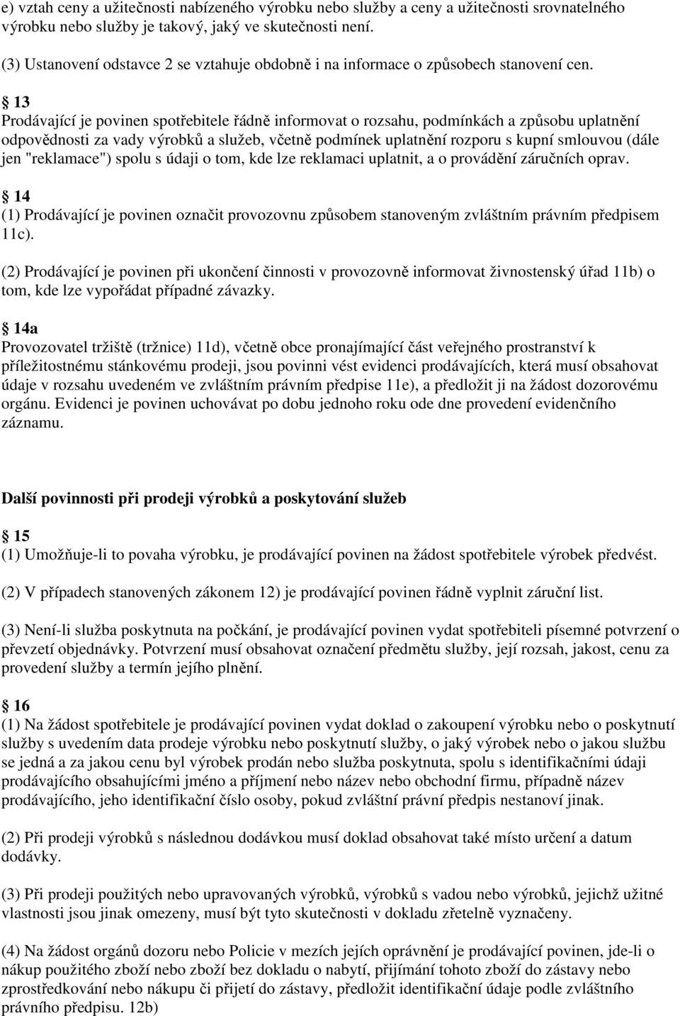 13 Prodávající je povinen spotřebitele řádně informovat o rozsahu, podmínkách a způsobu uplatnění odpovědnosti za vady výrobků a služeb, včetně podmínek uplatnění rozporu s kupní smlouvou (dále jen