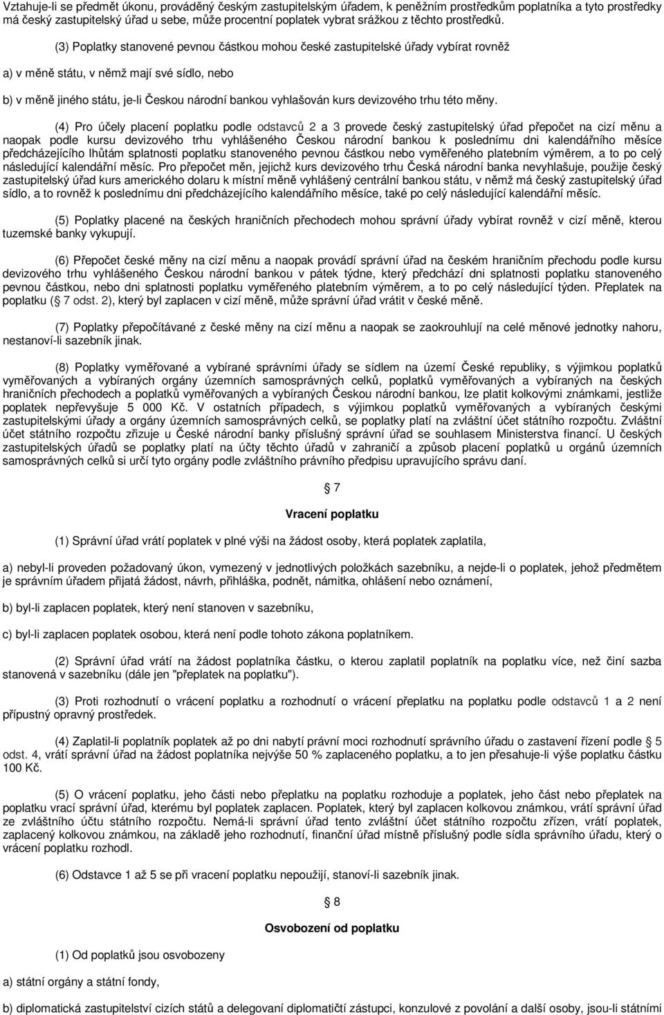 (3) Poplatky stanovené pevnou částkou mohou české zastupitelské úřady vybírat rovněž a) v měně státu, v němž mají své sídlo, nebo b) v měně jiného státu, je-li Českou národní bankou vyhlašován kurs