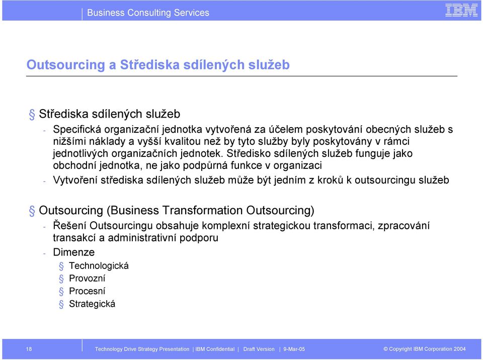 Středisko sdílených služeb funguje jako obchodní jednotka, ne jako podpůrná funkce v organizaci - Vytvoření střediska sdílených služeb může být jedním z kroků k