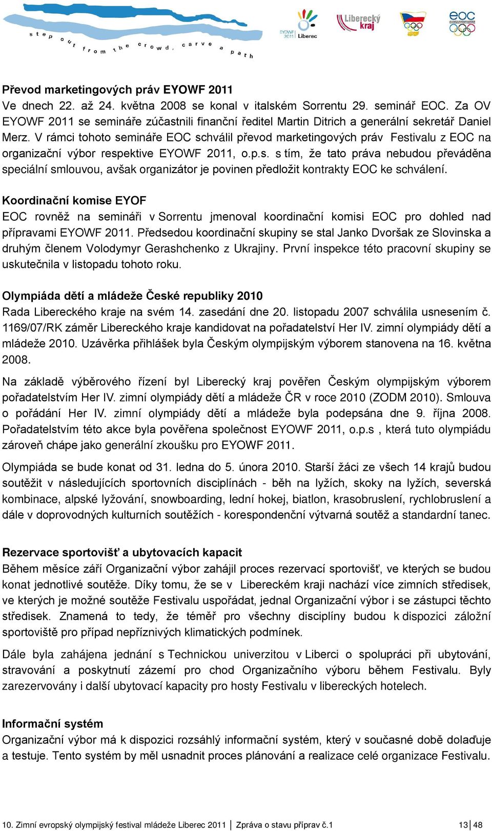 V rámci tohoto semináře EOC schválil převod marketingových práv Festivalu z EOC na organizační výbor respektive EYOWF 2011, o.p.s. s tím, že tato práva nebudou převáděna speciální smlouvou, avšak organizátor je povinen předložit kontrakty EOC ke schválení.