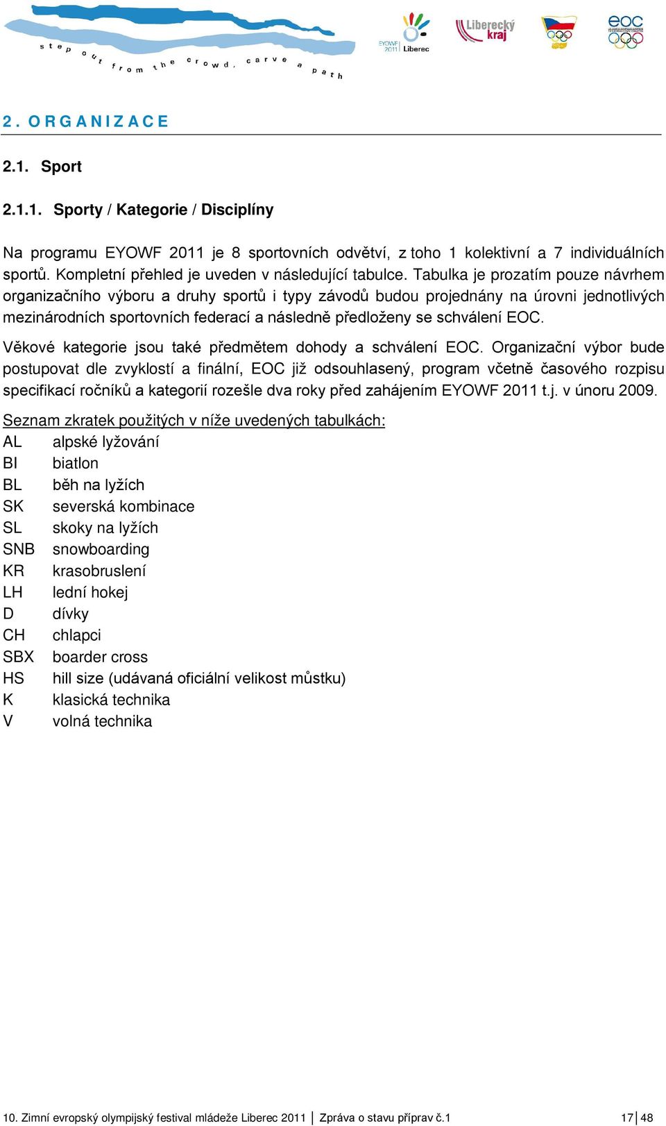 Tabulka je prozatím pouze návrhem organizačního výboru a druhy sportů i typy závodů budou projednány na úrovni jednotlivých mezinárodních sportovních federací a následně předloženy se schválení EOC.