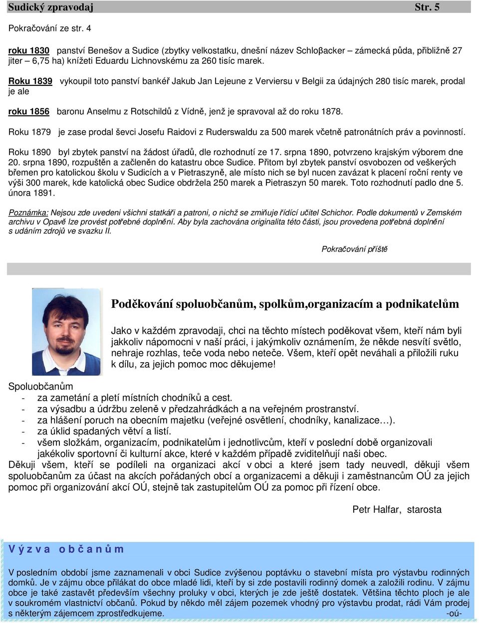 Roku 1839 vykoupil toto panství bankéř Jakub Jan Lejeune z Verviersu v Belgii za údajných 280 tisíc marek, prodal je ale roku 1856 baronu Anselmu z Rotschildů z Vídně, jenž je spravoval až do roku