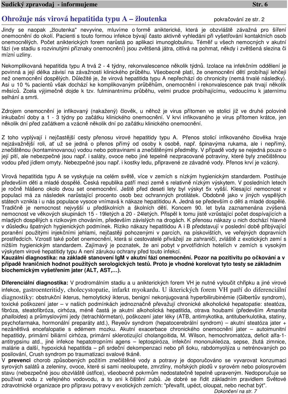 Pacienti s touto formou infekce bývají často aktivně vyhledáni při vyšetřování kontaktních osob onemocnělých. Počet anikterických forem narůstá po aplikaci imunoglobulinu.