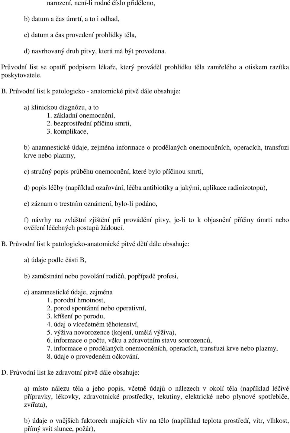 Průvodní list k patologicko - anatomické pitvě dále obsahuje: a) klinickou diagnózu, a to 1. základní onemocnění, 2. bezprostřední příčinu smrti, 3.