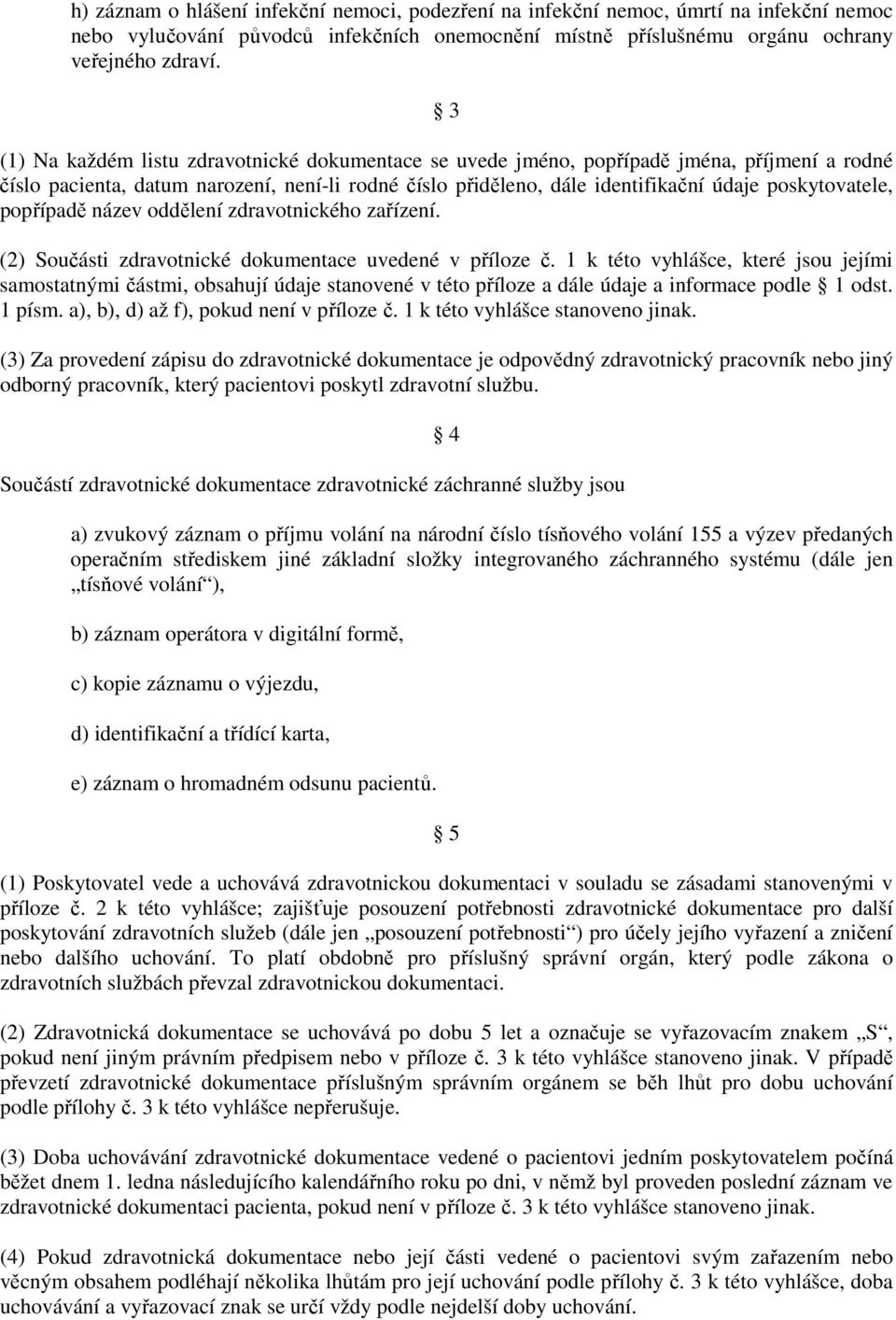 popřípadě název oddělení zdravotnického zařízení. (2) Součásti zdravotnické dokumentace uvedené v příloze č.