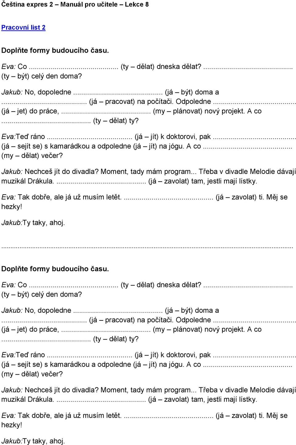 Jakub: Nechceš jít do divadla? Moment, tady mám program... Třeba v divadle Melodie dávají muzikál Drákula.... (já zavolat) tam, jestli mají lístky. Eva: Tak dobře, ale já už musím letět.