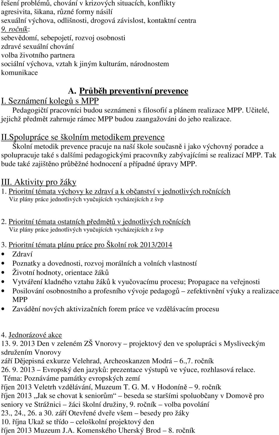 Seznámení kolegů s MPP Pedagogičtí pracovníci budou seznámeni s filosofií a plánem realizace MPP. Učitelé, jejichž předmět zahrnuje rámec MPP budou zaangažováni do jeho realizace. II.