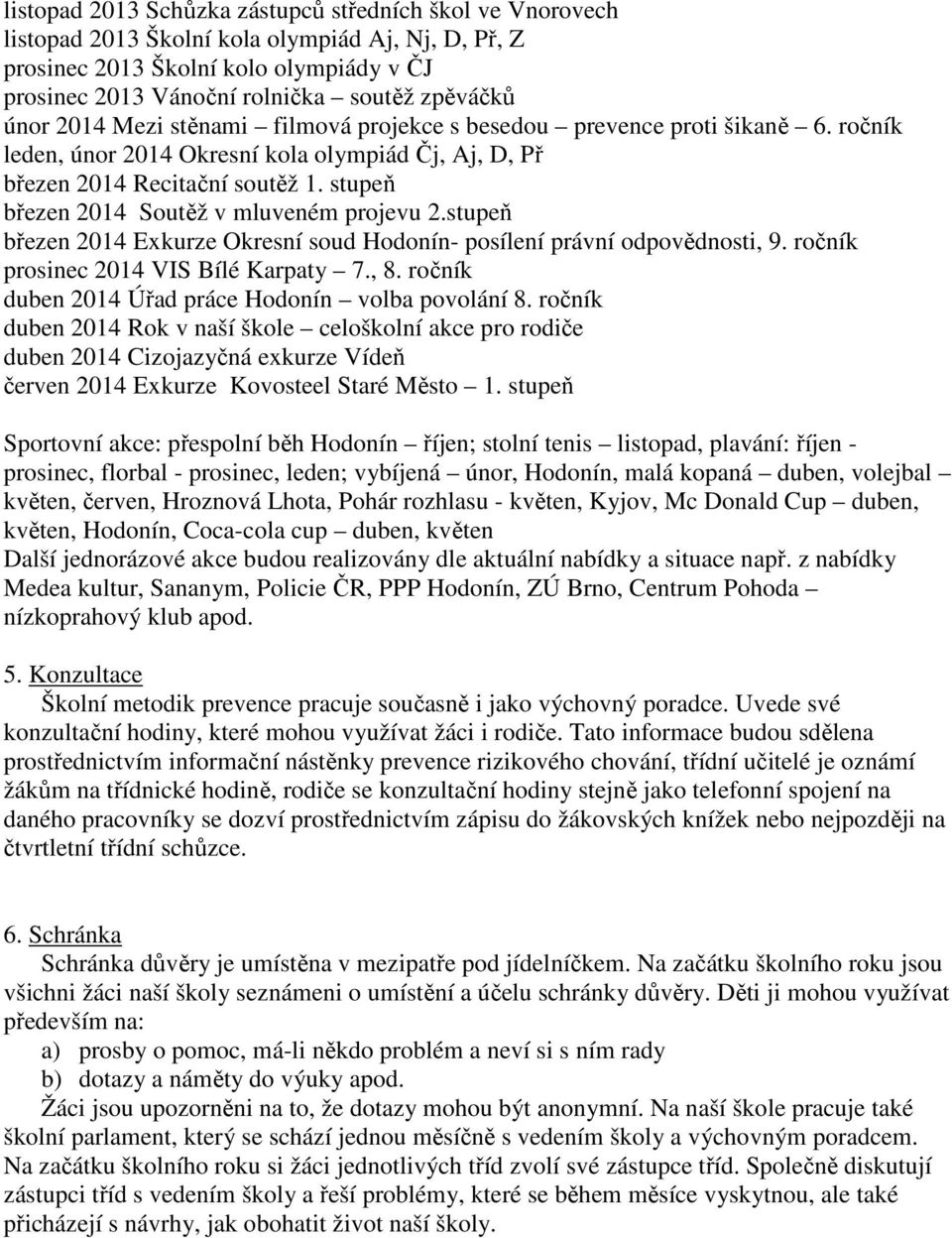 stupeň březen 2014 Soutěž v mluveném projevu 2.stupeň březen 2014 Exkurze Okresní soud Hodonín- posílení právní odpovědnosti, 9. ročník prosinec 2014 VIS Bílé Karpaty 7., 8.